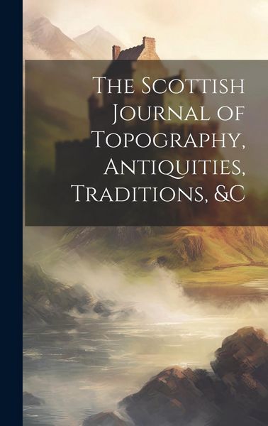 Produktbild: The Scottish Journal of Topography, Antiquities, Traditions, &c