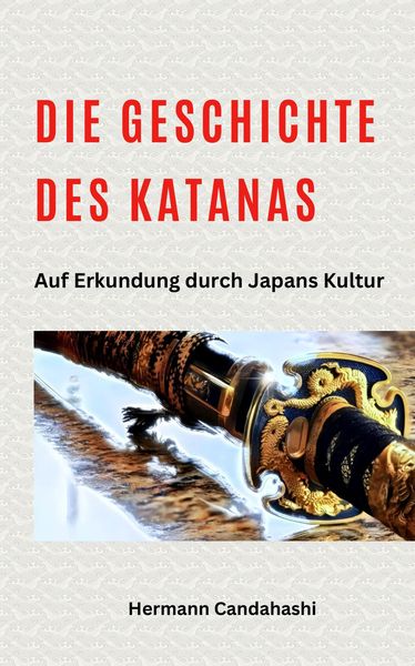Produktbild: Die Geschichte des Katana - Auf Erkundung durch Japans Kultur