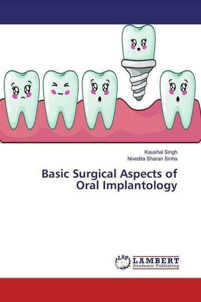 Singh, K: Basic Surgical Aspects of Oral Implantology, Taschenbuch von Kaushal Singh , Nivedita Sharan Sinha, LAP LAMBERT Academic Publishing,