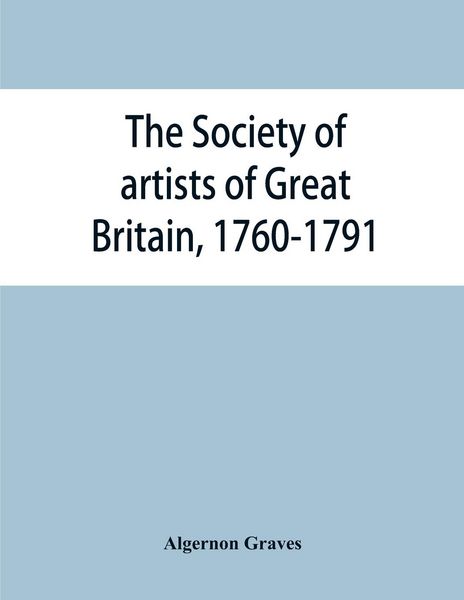 Produktbild: The Society of artists of Great Britain, 1760-1791; the Free society of artists, 1761-1783 ; a complete dictionary of contributors and their work from