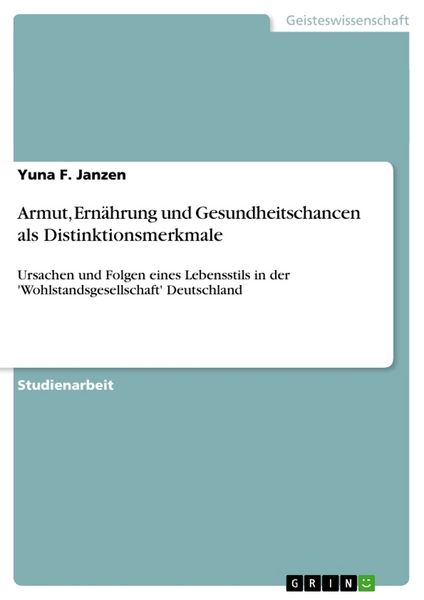 Armut, Ernährung und Gesundheitschancen als Distinktionsmerkmale, Taschenbuch von Yuna F. Janzen, GRIN, 9783656597711