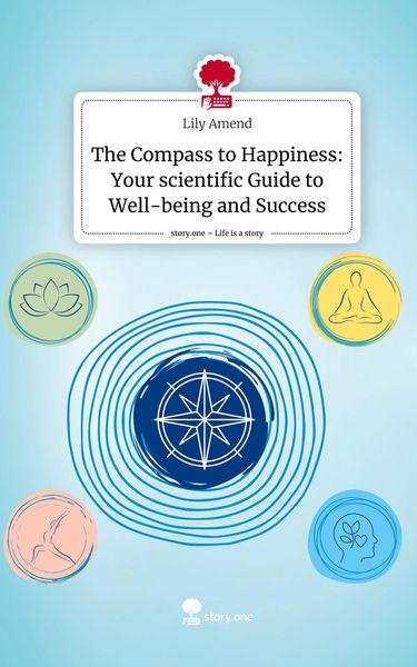 Produktbild: The Compass to Happiness: Your scientific Guide to Well-being and Success. Life is a Story - story.one