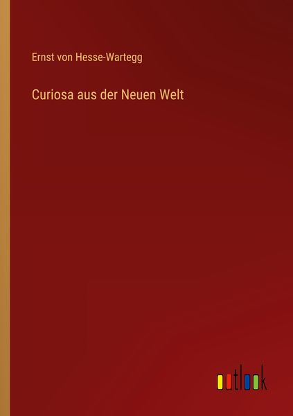 Curiosa aus der Neuen Welt, Taschenbuch von Ernst Hesse-Wartegg, Outlook, 9783368267384