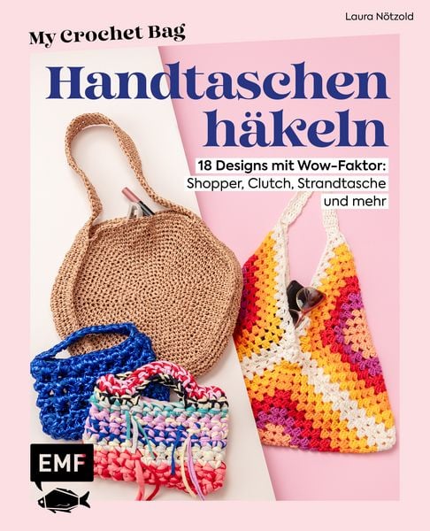My Crochet Bag – Handtaschen häkeln, Gebundene Ausgabe von Laura Nötzold, Edition Michael Fischer / EMF Verlag, 978-3-7459-3212-6