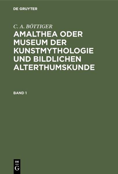 Produktbild: C. A. B&Ouml;TTIGER: Amalthea oder Museum der Kunstmythologie und bildlichen Alterthumskunde. Band 1