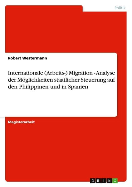 Produktbild: Internationale (Arbeits-) Migration - Analyse der M&ouml;glichkeiten staatlicher Steuerung auf den Philippinen und in Spanien