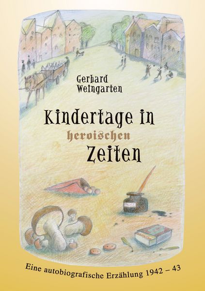 Kindertage in heroischen Zeiten, Taschenbuch von Gerhard Weingarten, BoD – Books on Demand, 9783833476754