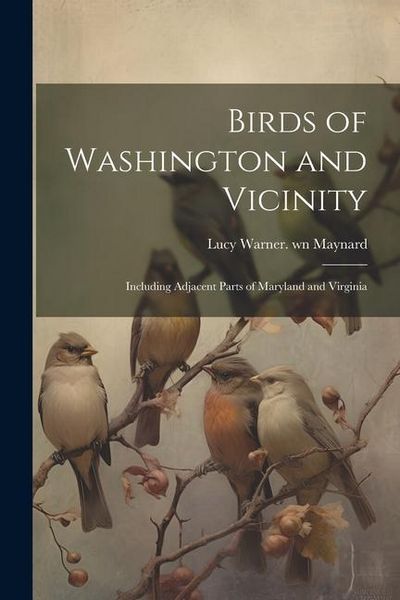 Produktbild: Birds of Washington and Vicinity: Including Adjacent Parts of Maryland and Virginia