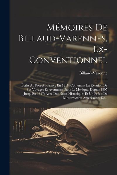 Produktbild: M&eacute;moires De Billaud-Varennes, Ex-Conventionnel: &Eacute;crits Au Port-Au-Prince En 1818, Contenant La Relation De Ses Voyages Et Aventures Dans Le Mexique, D
