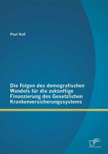 Produktbild: Die Folgen des demografischen Wandels f&uuml;r die zuk&uuml;nftige Finanzierung des Gesetzlichen Krankenversicherungssystems