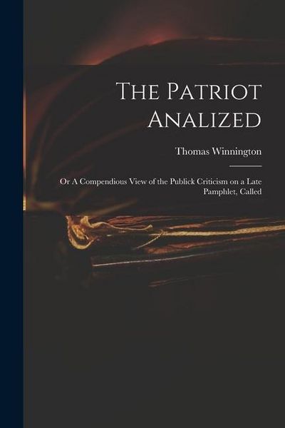 Produktbild: The Patriot Analized; or A Compendious View of the Publick Criticism on a Late Pamphlet, Called