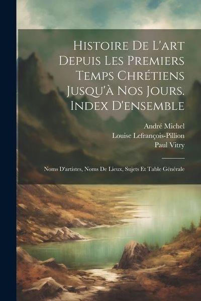 Produktbild: Histoire De L'art Depuis Les Premiers Temps Chr&eacute;tiens Jusqu'&agrave; Nos Jours. Index D'ensemble: Noms D'artistes, Noms De Lieux, Sujets Et Table G&eacute;n&eacute;rale