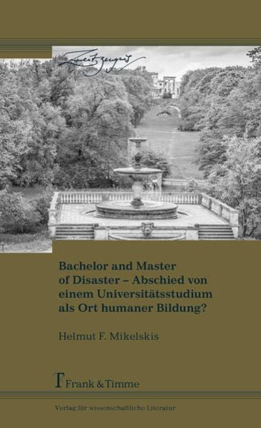 Bachelor and Master of Disaster – Abschied von einem Universitätsstudium als Ort humaner Bildung?, Taschenbuch von Helmut F. Mikelskis, Frank & Timme,