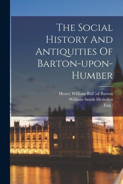 Produktbild: The Social History And Antiquities Of Barton-upon-humber