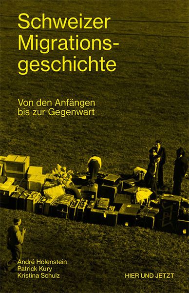 Schweizer Migrationsgeschichte, Gebundene Ausgabe von Andre Holenstein , Patrick Kury , Kristina Schulz, Hier und Jetzt, 9783039194148