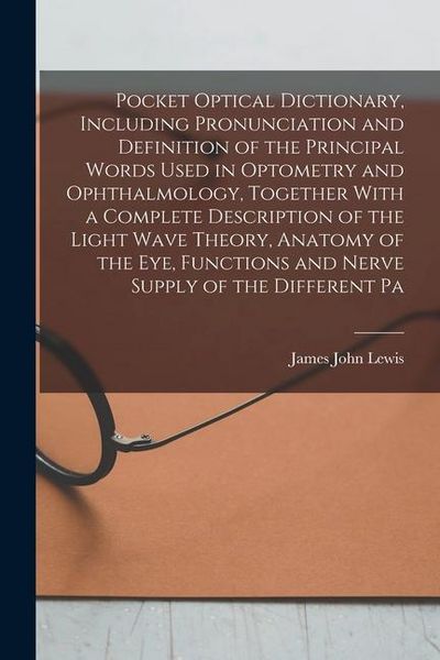 Produktbild: Pocket Optical Dictionary, Including Pronunciation and Definition of the Principal Words Used in Optometry and Ophthalmology, Together With a Complete