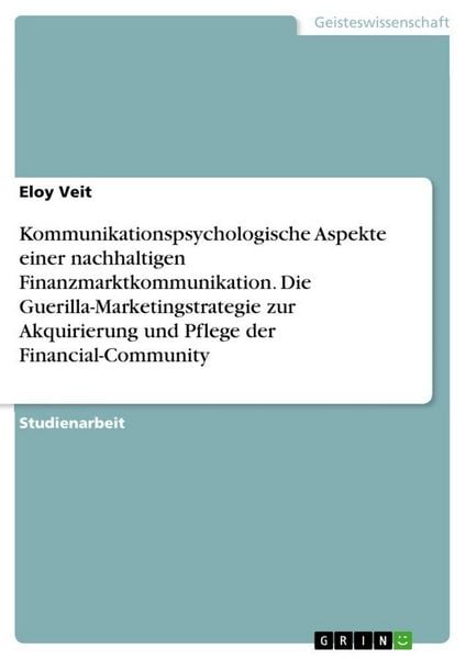 Kommunikationspsychologische Aspekte einer nachhaltigen Finanzmarktkommunikation. Die Guerilla-Marketingstrategie zur Akquirierung und Pflege der