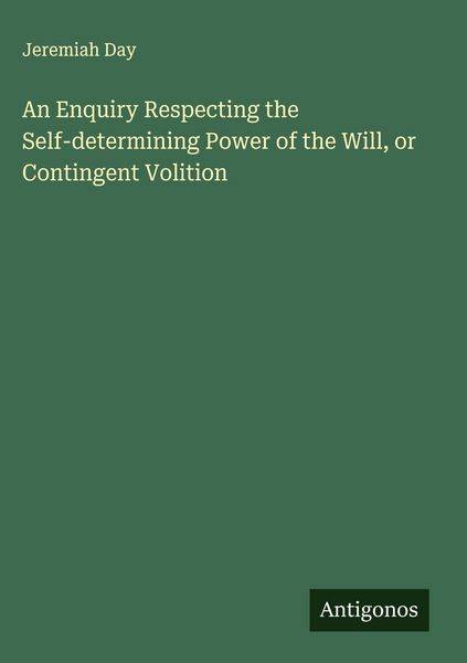 Produktbild: An Enquiry Respecting the Self-determining Power of the Will, or Contingent Volition