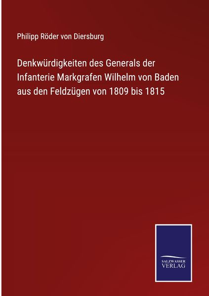 Produktbild: Denkw&uuml;rdigkeiten des Generals der Infanterie Markgrafen Wilhelm von Baden aus den Feldz&uuml;gen von 1809 bis 1815
