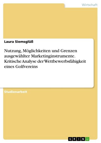 Produktbild: Nutzung, M&ouml;glichkeiten und Grenzen ausgew&auml;hlter Marketinginstrumente. Kritische Analyse der Wettbewerbsf&auml;higkeit eines Golfvereins