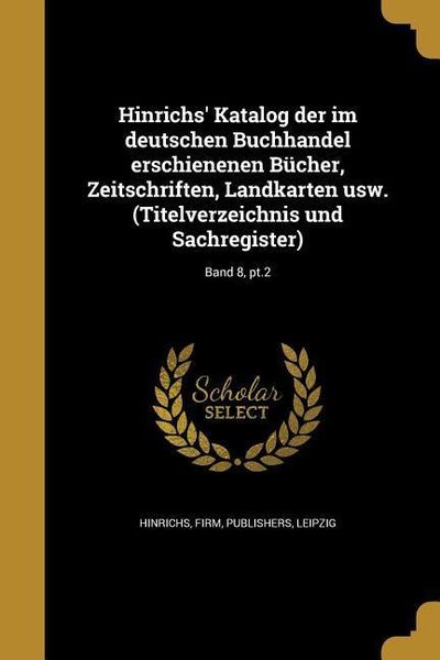 Produktbild: Hinrichs' Katalog der im deutschen Buchhandel erschienenen B&uuml;cher, Zeitschriften, Landkarten usw. (Titelverzeichnis und Sachregister); Band 8, pt.2