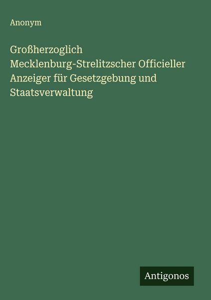 Produktbild: Gro&szlig;herzoglich Mecklenburg-Strelitzscher Officieller Anzeiger f&uuml;r Gesetzgebung und Staatsverwaltung