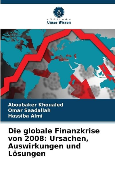 Die globale Finanzkrise von 2008: Ursachen, Auswirkungen und Lösungen, Taschenbuch von Aboubaker Khoualed , Omar Saadallah , Hassiba Almi, Verlag
