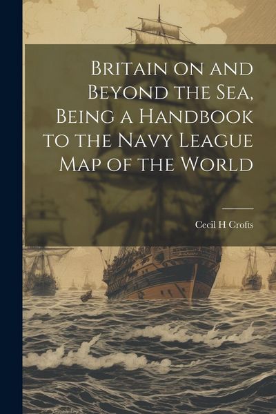 Produktbild: Britain on and Beyond the sea, Being a Handbook to the Navy League map of the World