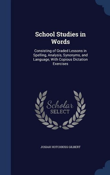 Produktbild: School Studies in Words: Consisting of Graded Lessons in Spelling, Analysis, Synonyms, and Language, With Copious Dictation Exercises