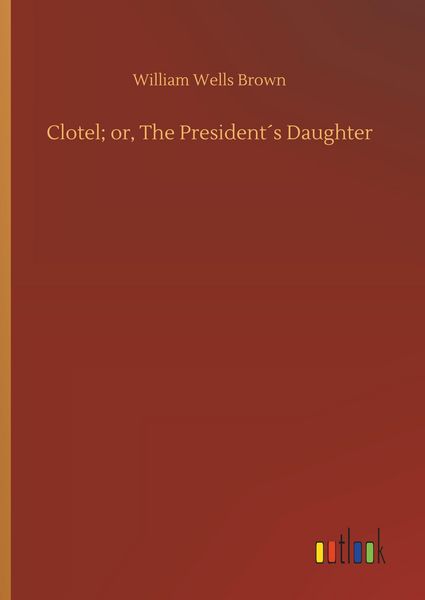 Produktbild: Clotel; or, The President&acute;s Daughter