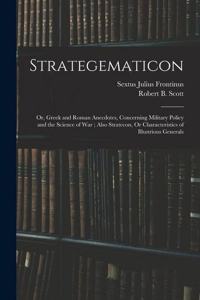 Produktbild: Strategematicon: Or, Greek and Roman Anecdotes, Concerning Military Policy and the Science of War; Also Stratecon, Or Characteristics o