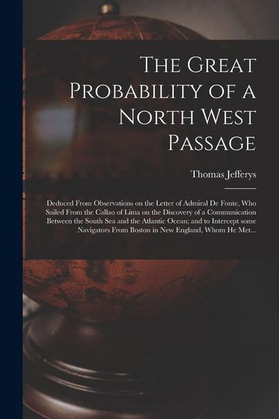 Produktbild: The Great Probability of a North West Passage [microform]: Deduced From Observations on the Letter of Admiral De Fonte, Who Sailed From the Callao of