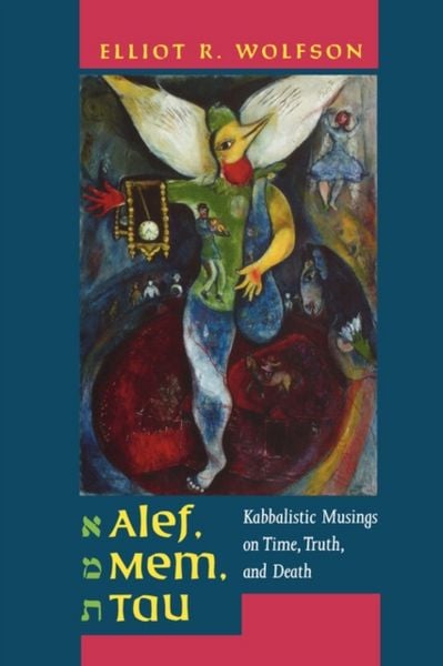 Produktbild: Alef, Mem, Tau: Kabbalistic Musings on Time, Truth, and Death / Taubman Lectures in Jewish Studies Bd.5