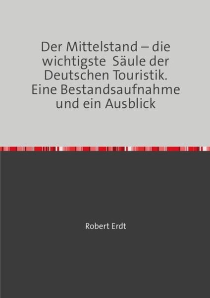 Der Mittelstand – die wichtigste Säule der Deutschen Touristik. Eine Bestandsaufnahme und ein Ausblick, Taschenbuch von Robert Erdt, Epubli,