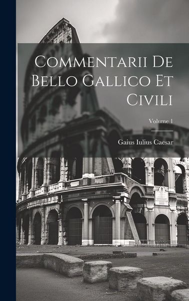 Produktbild: Commentarii De Bello Gallico Et Civili; Volume 1