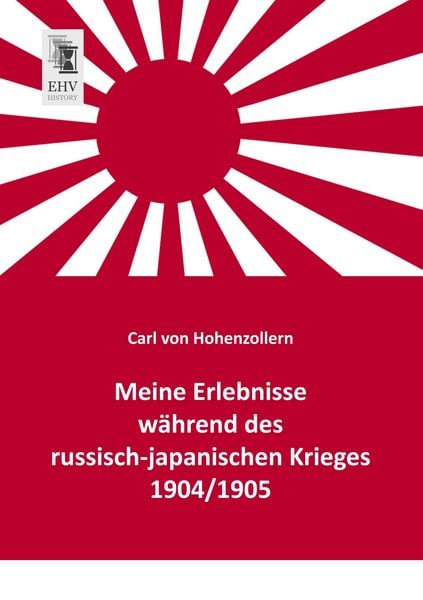 Meine Erlebnisse während des russisch-japanischen Krieges 1904/1905, Taschenbuch von Carl Hohenzollern, EHV-History, 9783955642563
