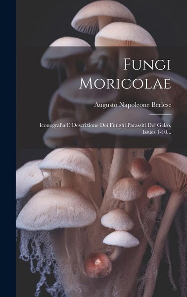 Produktbild: Fungi Moricolae: Iconografia E Descrizione Dei Funghi Parassiti Dei Gelso, Issues 1-10...