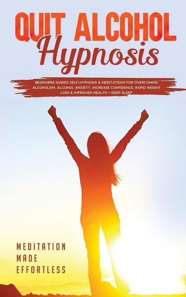 Produktbild: Quit Alcohol Hypnosis Beginners Guided Self-Hypnosis & Meditations For Overcoming Alcoholism, Alcohol Anxiety, Increase Confidence, Rapid Weight Loss
