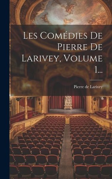 Produktbild: Les Com&eacute;dies De Pierre De Larivey, Volume 1...