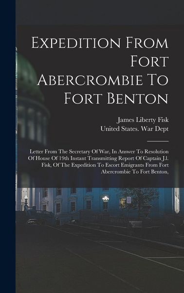 Produktbild: Expedition From Fort Abercrombie To Fort Benton: Letter From The Secretary Of War, In Answer To Resolution Of House Of 19th Instant Transmitting Repor