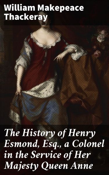 Produktbild: The History of Henry Esmond, Esq., a Colonel in the Service of Her Majesty Queen Anne