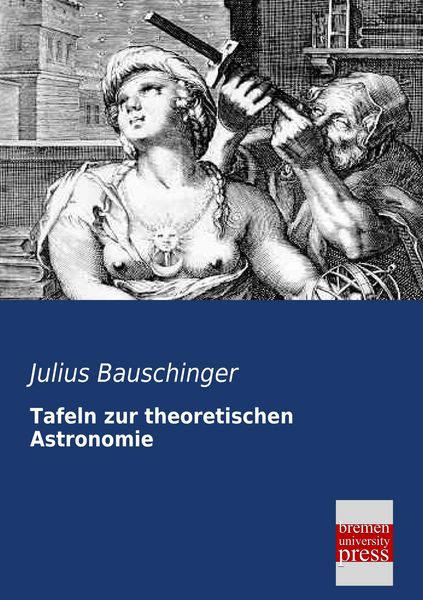 Tafeln zur theoretischen Astronomie, Taschenbuch von Julius Bauschinger, Bremen University Press, 9783955623159