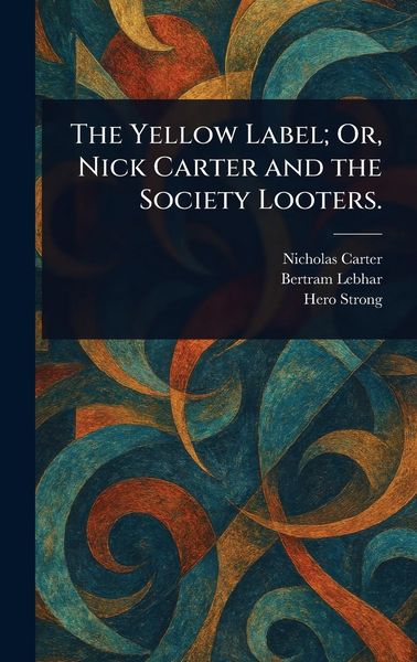 Produktbild: The Yellow Label; Or, Nick Carter and the Society Looters.