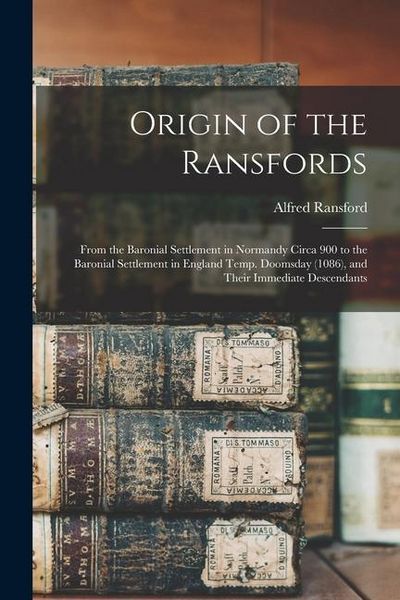 Produktbild: Origin of the Ransfords: From the Baronial Settlement in Normandy Circa 900 to the Baronial Settlement in England Temp. Doomsday (1086), and Th