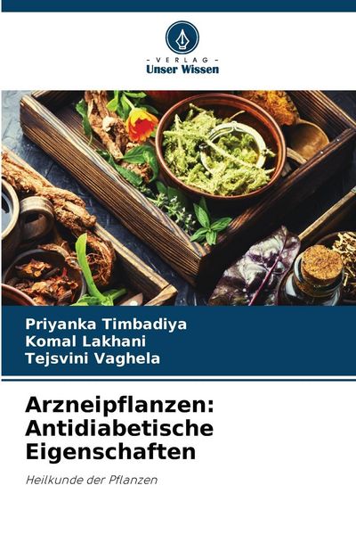 Arzneipflanzen: Antidiabetische Eigenschaften, Taschenbuch von Priyanka Timbadiya , Komal Lakhani , Tejsvini Vaghela, Verlag Unser Wissen,