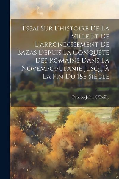 Produktbild: Essai Sur L'histoire De La Ville Et De L'arrondissement De Bazas Depuis La Conqu&ecirc;te Des Romains Dans La Novempopulanie Jusqu'&agrave; La Fin Du 18e Si&egrave;cle
