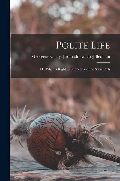 Produktbild: Polite Life; or, What is Right in Etiquete and the Social Arts