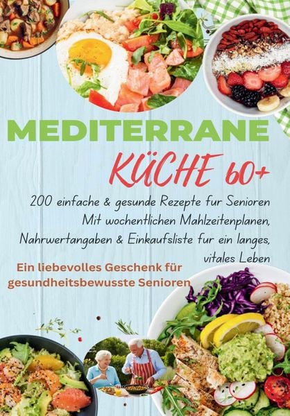 Produktbild: MEDITERRANE K&Uuml;CHE 60+ 200 einfache & gesunde Rezepte f&uuml;r Senioren(Das ideale Geschenk f&uuml;r gesundheitsbewusste Senioren)
