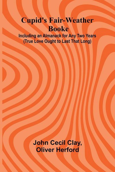 Produktbild: Cupid's Fair-Weather Booke; Including an Almanack for Any Two Years (True Love Ought to Last That Long)