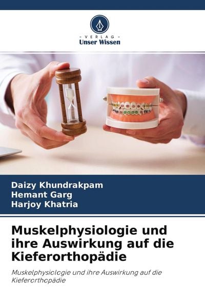 Muskelphysiologie und ihre Auswirkung auf die Kieferorthopädie, Taschenbuch von Daizy khundrakpam , Hemant garg , Harjoy khatria, Verlag Unser Wissen,